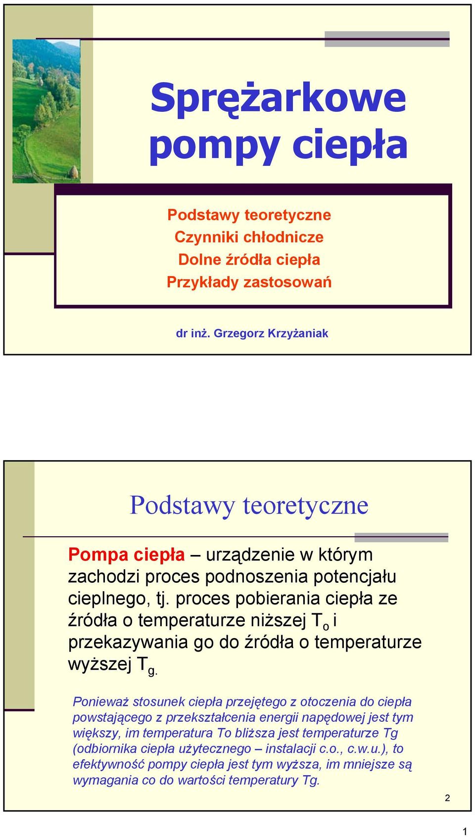 proces pobierania ciepła ze źródła o temperaturze niższej T o i przekazywania go do źródła o temperaturze wyższej T g.