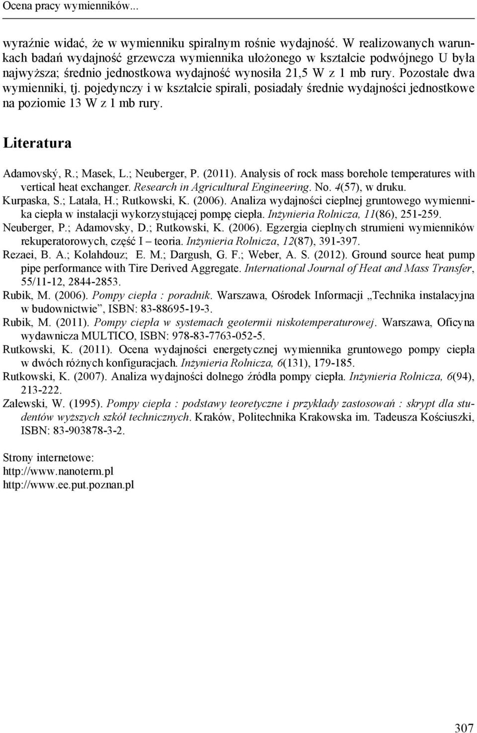 Pozostałe dwa wymienniki, tj. pojedynczy i w kształcie spirali, posiadały średnie wydajności jednostkowe na poziomie 13 W z 1 mb rury. Literatura Adamovský, R.; Masek, L.; Neuberger, P. (2011).