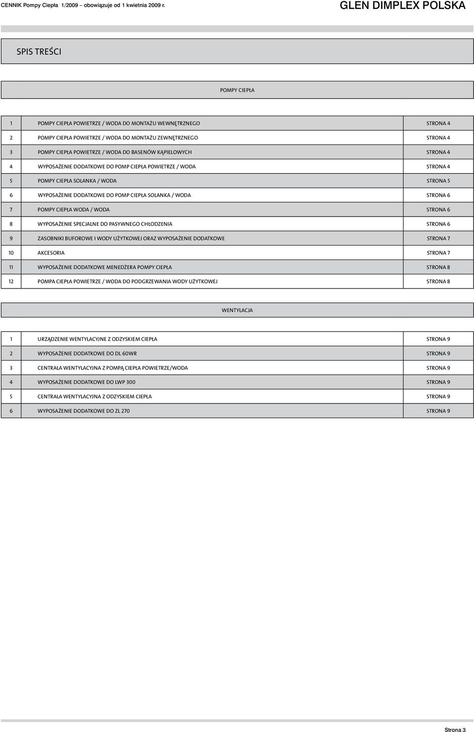 / WODA DO BASENÓW KĄPIELOWYCH STRONA 4 4 WYPOSAŻENIE DODATKOWE DO POMP CIEPŁA POWIETRZE / WODA STRONA 4 5 POMPY CIEPŁA SOLANKA / WODA STRONA 5 6 WYPOSAŻENIE DODATKOWE DO POMP CIEPŁA SOLANKA / WODA