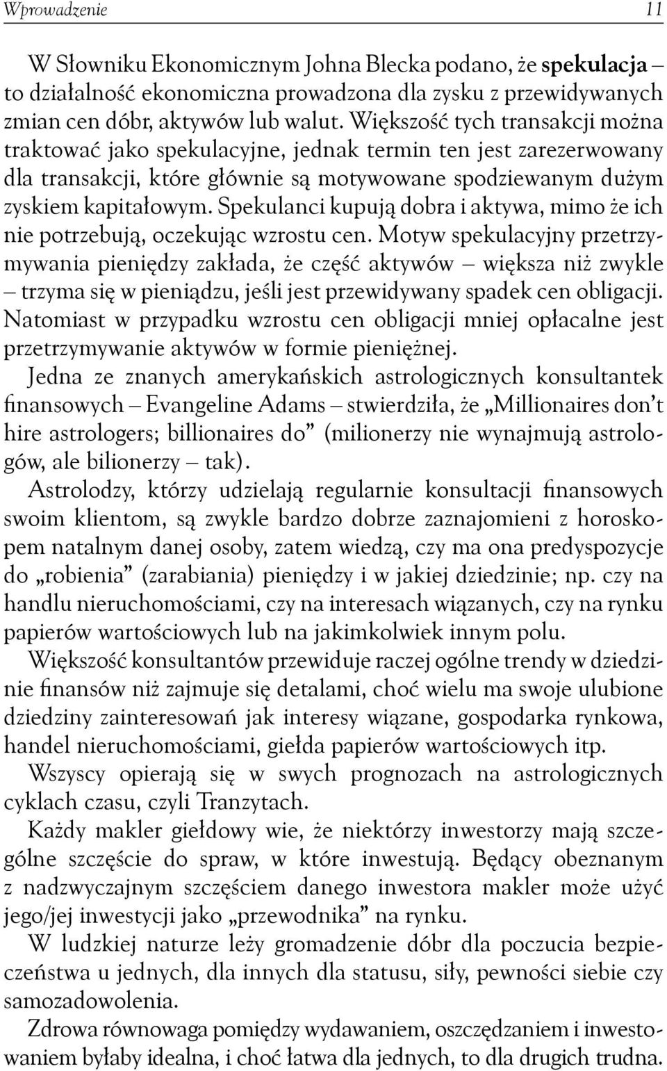 Spekulanci kupują dobra i aktywa, mimo że ich nie potrzebują, oczekując wzrostu cen.