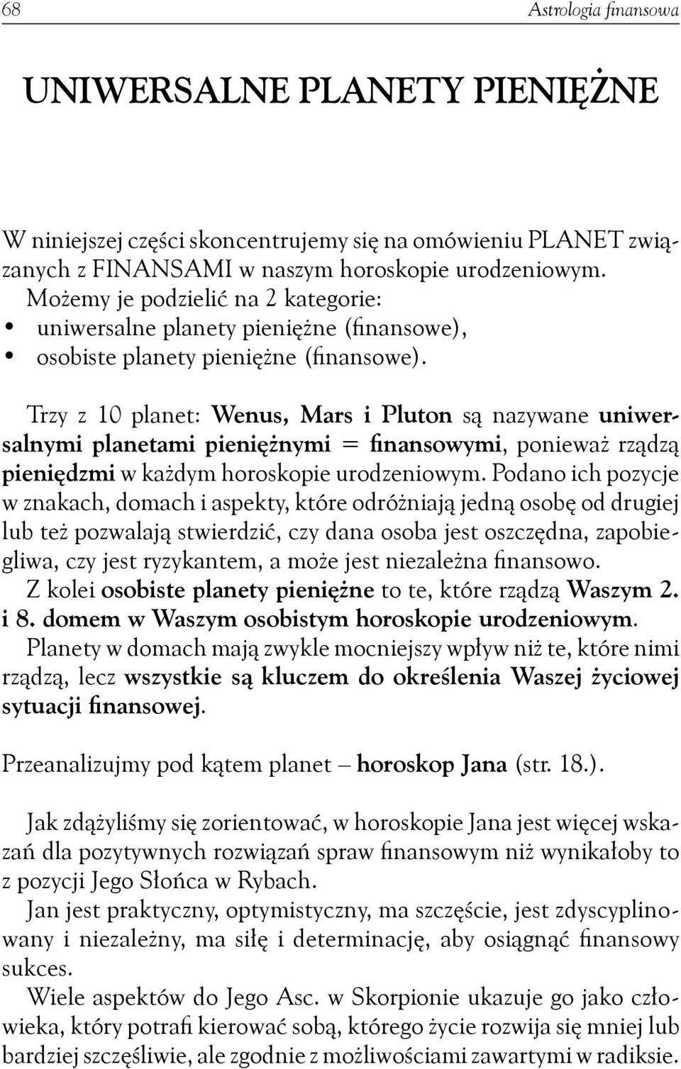 Trzy z 10 planet: wenus, Mars i pluton są nazywane uniwersalnymi planetami pieniężnymi = finansowymi, ponieważ rządzą pieniędzmi w każdym horoskopie urodzeniowym.