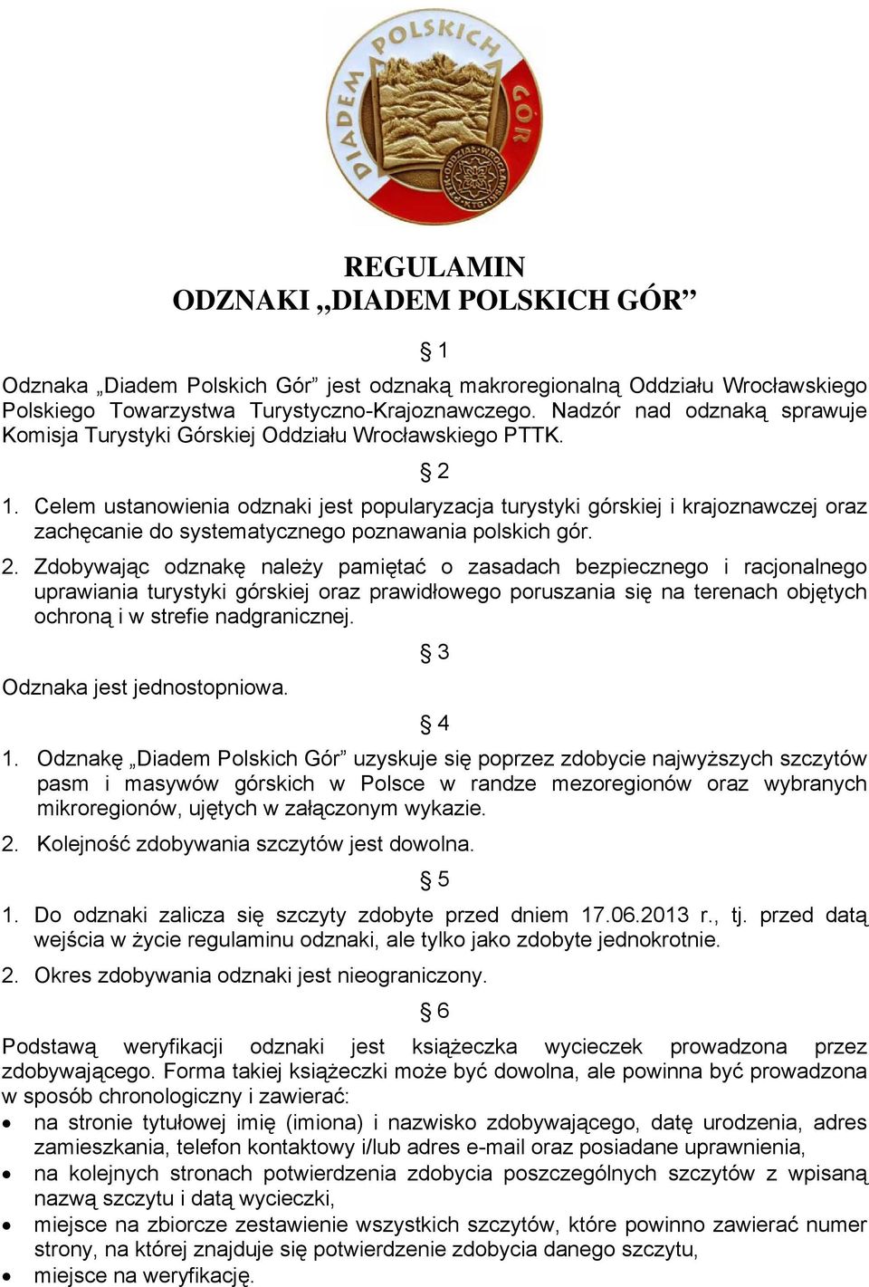 Celem ustanowienia odznaki jest popularyzacja turystyki górskiej i krajoznawczej oraz zachęcanie do systematycznego poznawania polskich gór. 2.