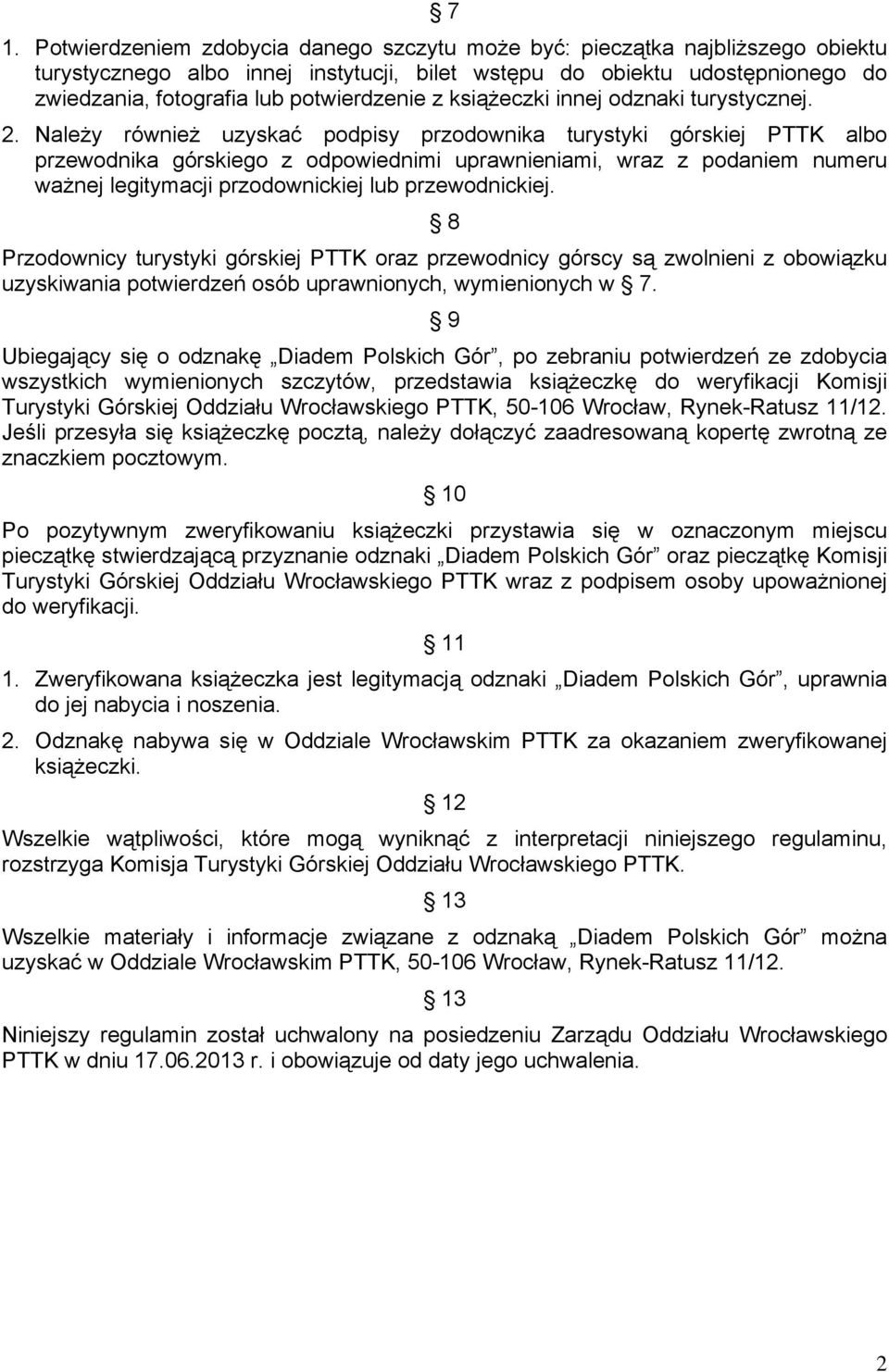 Należy również uzyskać podpisy przodownika turystyki górskiej PTTK albo przewodnika górskiego z odpowiednimi uprawnieniami, wraz z podaniem numeru ważnej legitymacji przodownickiej lub przewodnickiej.