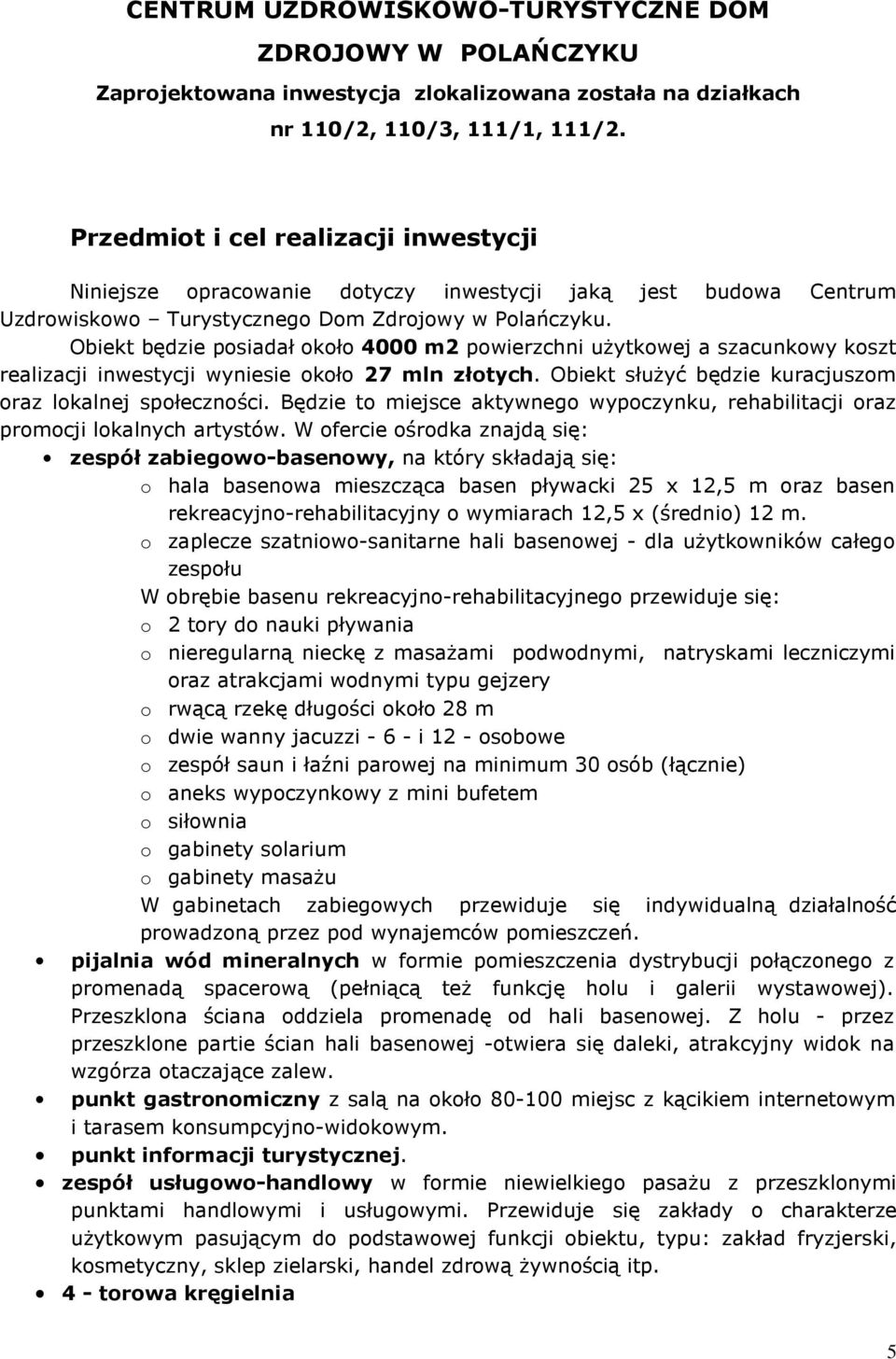 Obiekt będzie posiadał około 4000 m2 powierzchni uŝytkowej a szacunkowy koszt realizacji inwestycji wyniesie około 27 mln złotych. Obiekt słuŝyć będzie kuracjuszom oraz lokalnej społeczności.