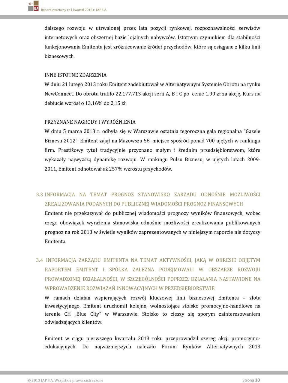 INNE ISTOTNE ZDARZENIA W dniu 21 lutego 2013 roku Emitent zadebiutował w Alternatywnym Systemie Obrotu na rynku NewConnect. Do obrotu trafiło 22.177.713 akcji serii A, B i C po cenie 1,90 zł za akcję.