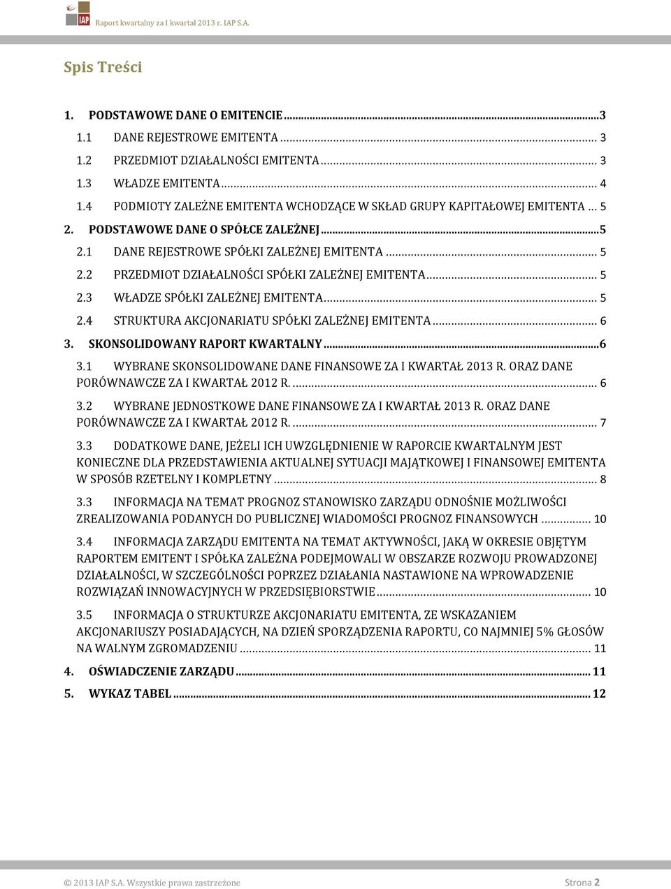 .. 5 2.3 WŁADZE SPÓŁKI ZALEŻNEJ EMITENTA... 5 2.4 STRUKTURA AKCJONARIATU SPÓŁKI ZALEŻNEJ EMITENTA... 6 3. SKONSOLIDOWANY RAPORT KWARTALNY...6 3.1 WYBRANE SKONSOLIDOWANE DANE FINANSOWE ZA I KWARTAŁ 2013 R.