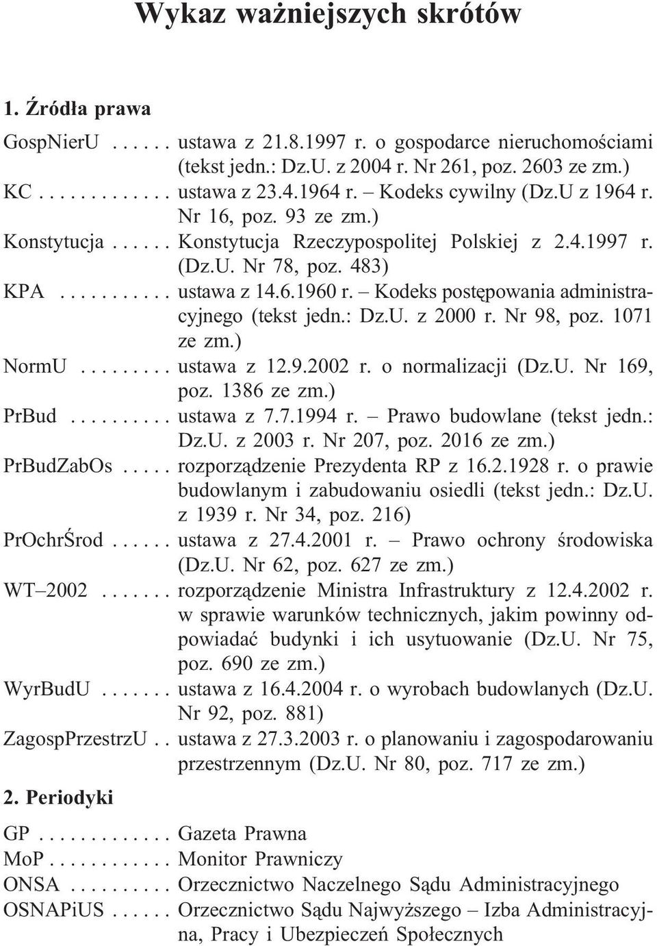 Kodeks postêpowania administracyjnego (tekst jedn.: Dz.U. z 2000 r. Nr 98, poz. 1071 ze zm.) NormU... ustawa z 12.9.2002 r. o normalizacji (Dz.U. Nr 169, poz. 1386 ze zm.) PrBud... ustawa z 7.7.1994 r.