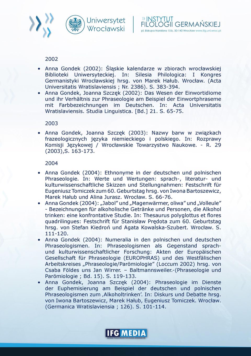In: Acta Universitatis Wratislaviensis. Studia Linguistica. [Bd.] 21. S. 65-75. 2003 Anna Gondek, Joanna Szczęk (2003): Nazwy barw w związkach frazeologicznych języka niemieckiego i polskiego.