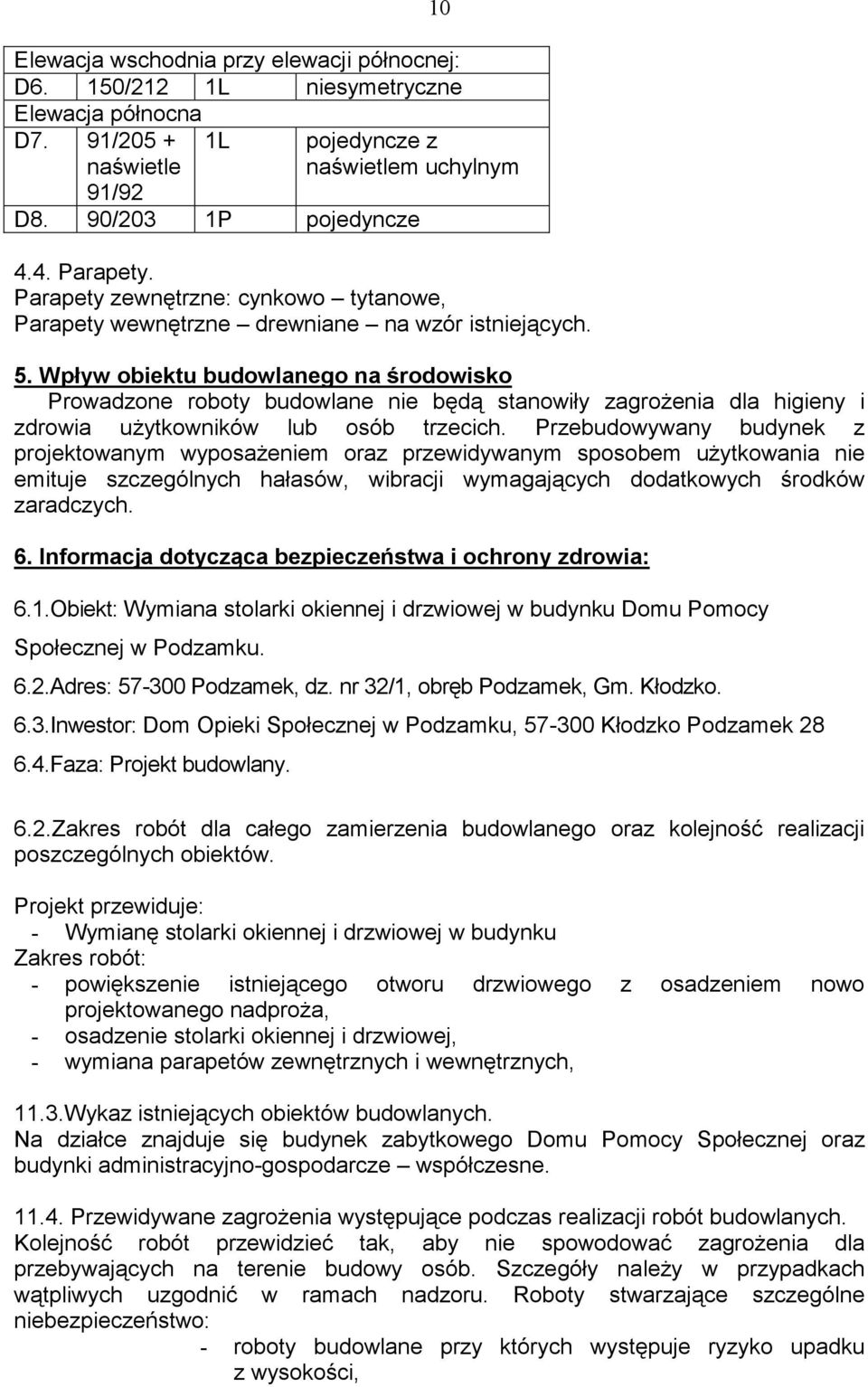 Wpływ obiektu budowlanego na środowisko Prowadzone roboty budowlane nie będą stanowiły zagroŝenia dla higieny i zdrowia uŝytkowników lub osób trzecich.