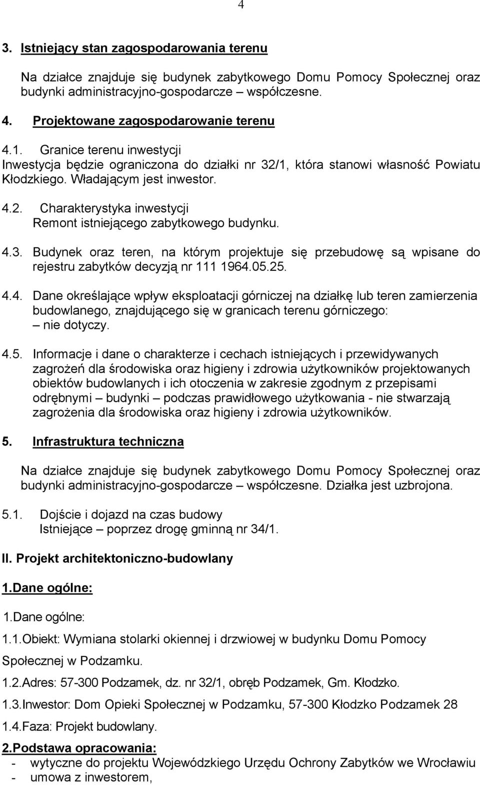 4.3. Budynek oraz teren, na którym projektuje się przebudowę są wpisane do rejestru zabytków decyzją nr 111 1964.05.25. 4.4. Dane określające wpływ eksploatacji górniczej na działkę lub teren zamierzenia budowlanego, znajdującego się w granicach terenu górniczego: nie dotyczy.