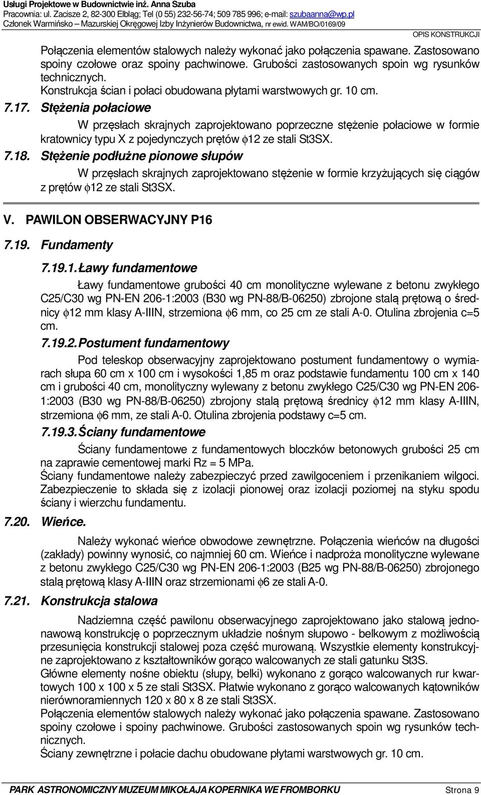 Zastosowano spoiny czołowe oraz spoiny pachwinowe. Grubości zastosowanych spoin wg rysunków technicznych. Konstrukcja ścian i połaci obudowana płytami warstwowych gr. 10 cm. 7.17.