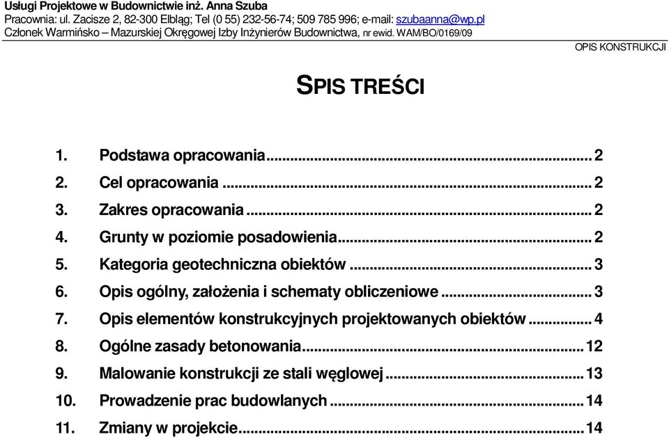 .. 2 3. Zakres opracowania... 2 4. Grunty w poziomie posadowienia... 2 5. Kategoria geotechniczna obiektów... 3 6. Opis ogólny, założenia i schematy obliczeniowe... 3 7.