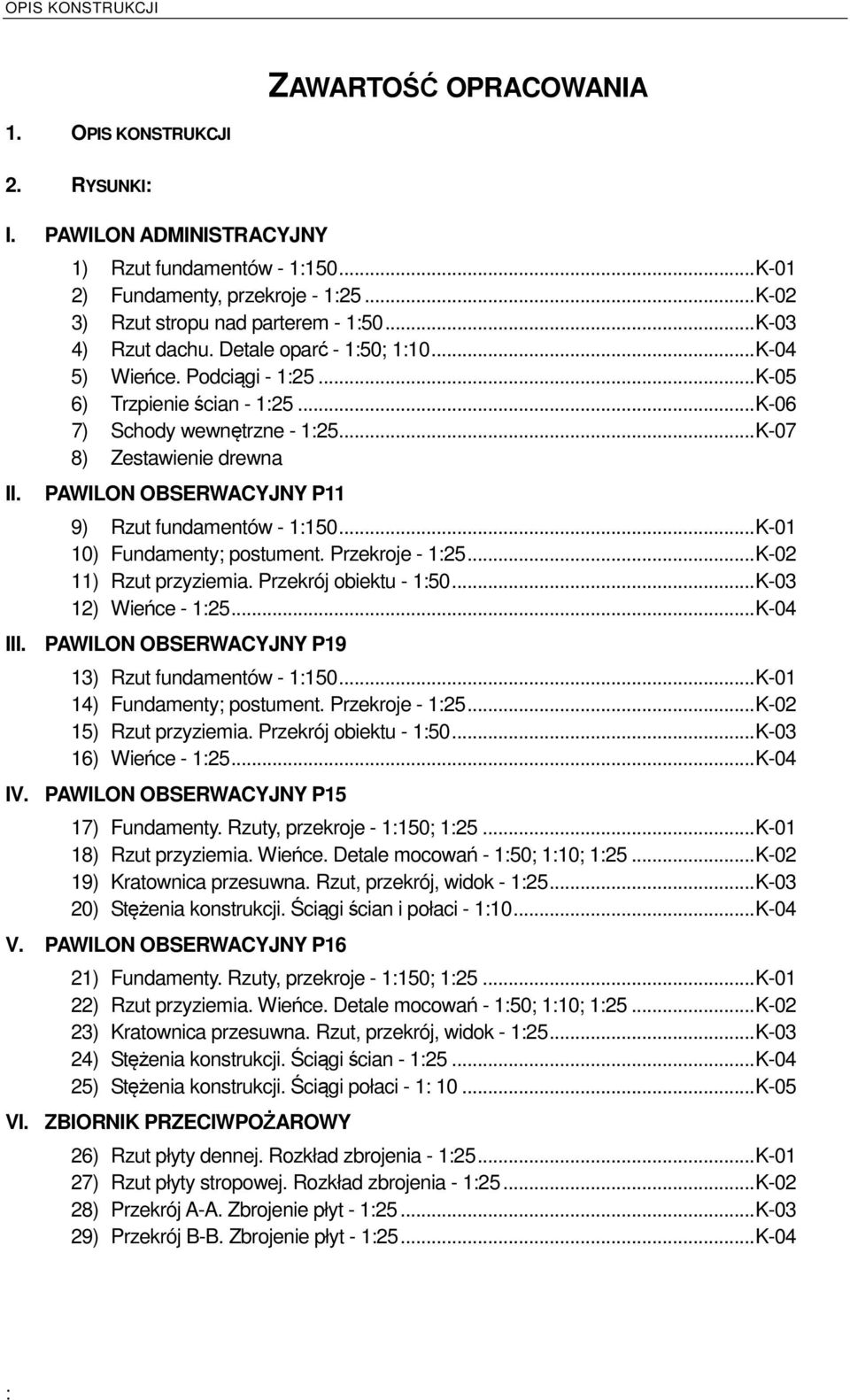 .. K-07 8) Zestawienie drewna PAWILON OBSERWACYJNY P11 9) Rzut fundamentów - 1:150... K-01 10) Fundamenty; postument. Przekroje - 1:25... K-02 11) Rzut przyziemia. Przekrój obiektu - 1:50.