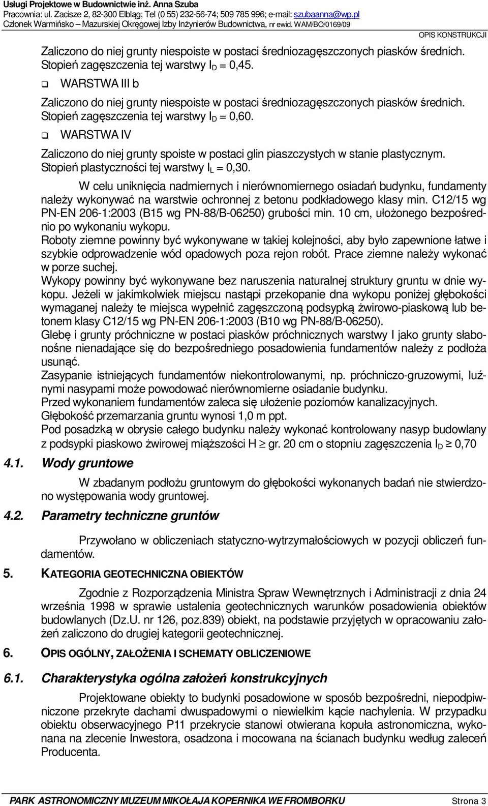 Stopień zagęszczenia tej warstwy I D = 0,45. WARSTWA III b Zaliczono do niej grunty niespoiste w postaci średniozagęszczonych piasków średnich. Stopień zagęszczenia tej warstwy I D = 0,60.