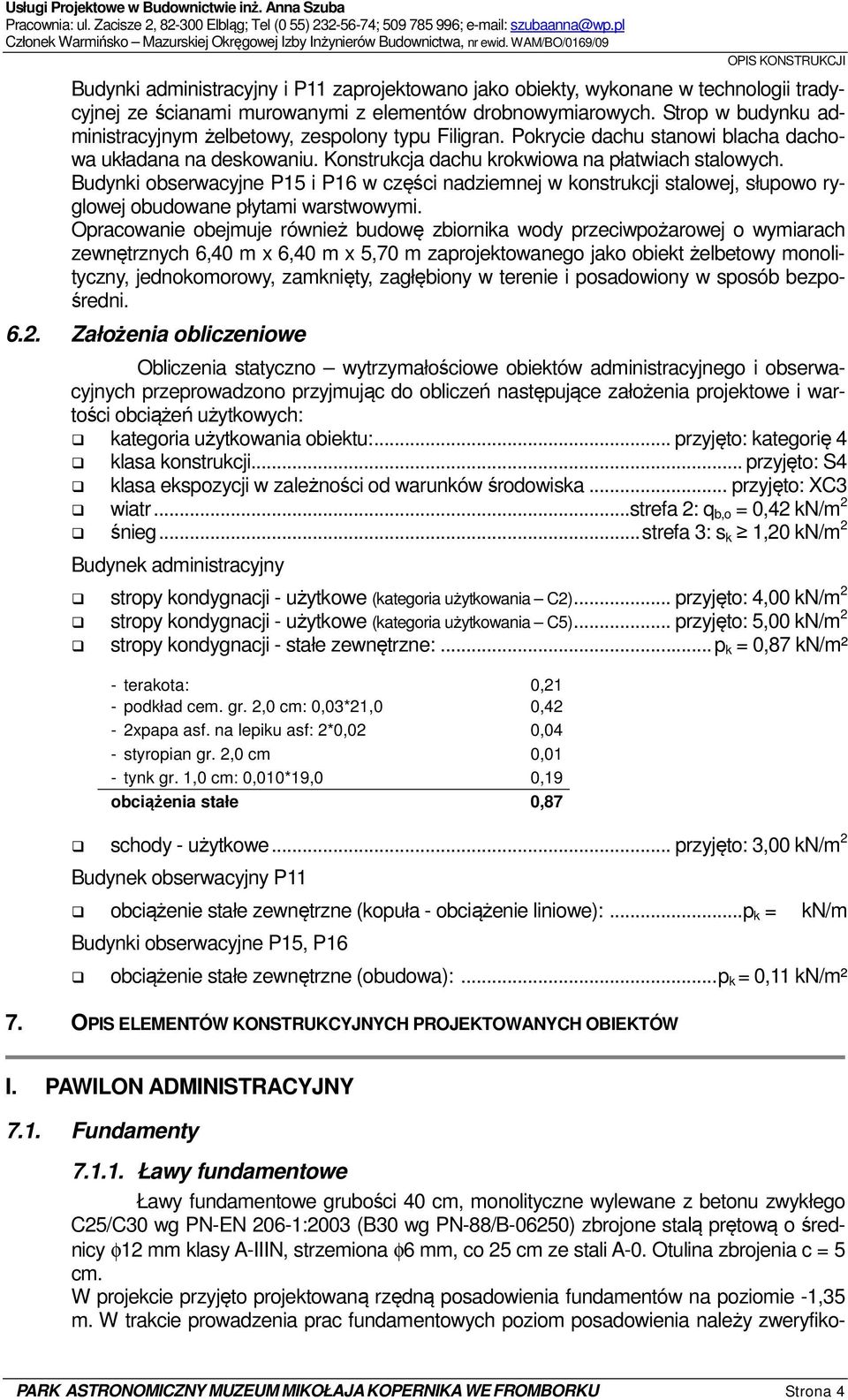 WAM/BO/0169/09 OPIS KONSTRUKCJI Budynki administracyjny i P11 zaprojektowano jako obiekty, wykonane w technologii tradycyjnej ze ścianami murowanymi z elementów drobnowymiarowych.