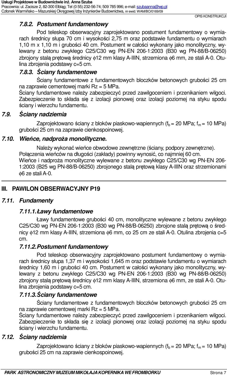 Postument fundamentowy Pod teleskop obserwacyjny zaprojektowano postument fundamentowy o wymiarach średnicy słupa 70 cm i wysokości 2,75 m oraz podstawie fundamentu o wymiarach 1,10 m x 1,10 m i