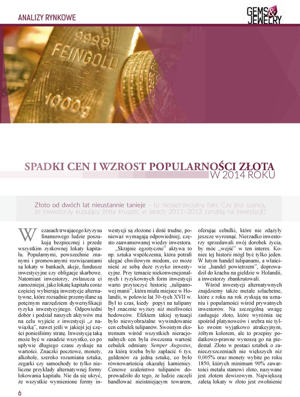 W 6 czasach trwającego kryzysu finansowego ludzie poszukują bezpiecznej i przede wszystkim zyskownej lokaty kapitału.