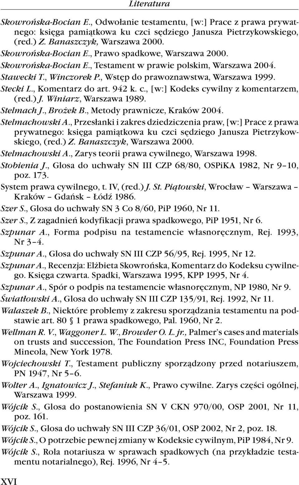 c., [w:] Kodeks cywilny z komentarzem, (red.) J. Winiarz, Warszawa 1989. Stelmach J., Brożek B., Metody prawnicze, Kraków 2004. Stelmachowski A.