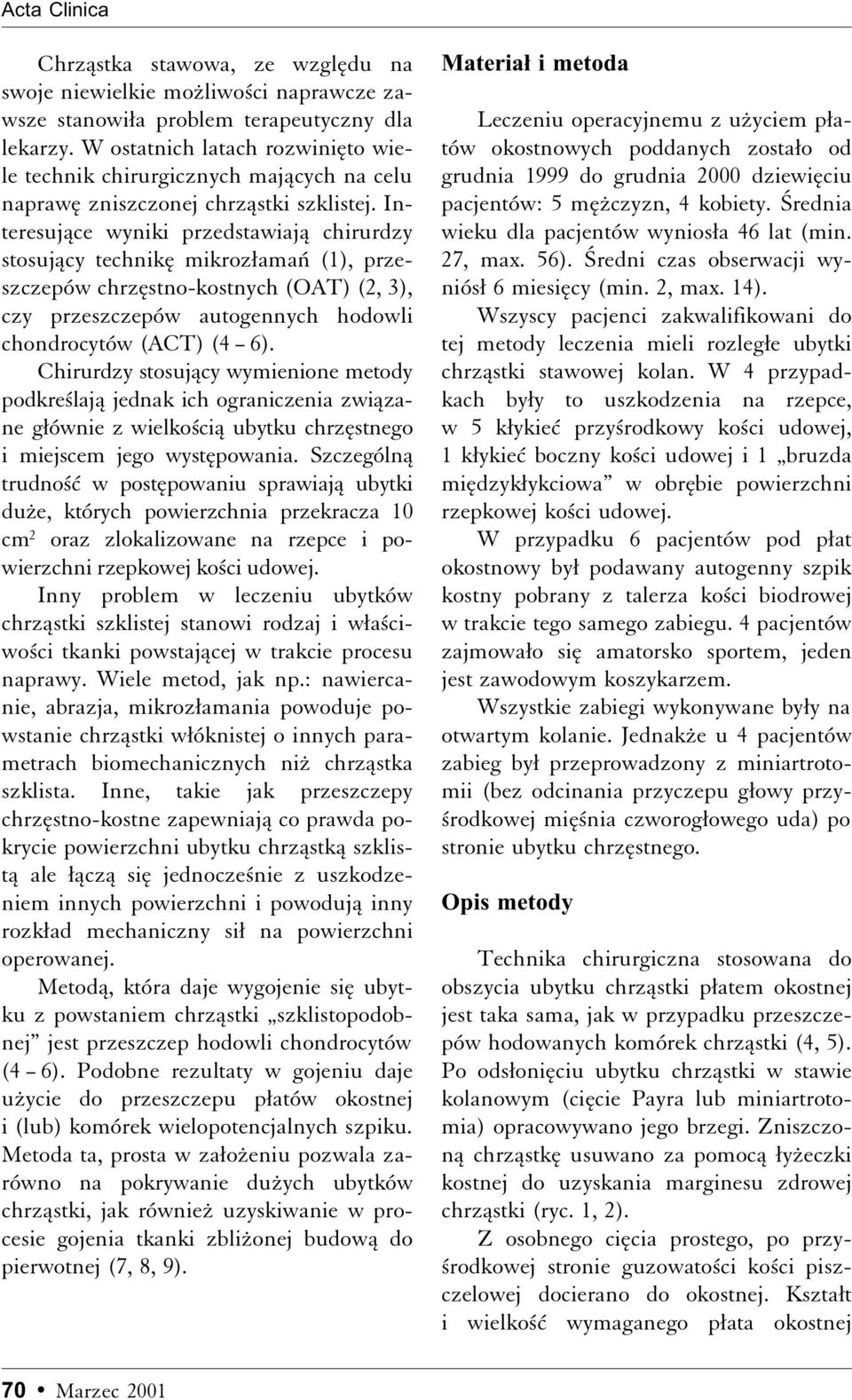 Interesujåce wyniki przedstawiajå chirurdzy stosujåcy technikæ mikrozæamañ (1), przeszczepów chrzæstno-kostnych (OAT) (2, 3), czy przeszczepów autogennych hodowli chondrocytów (ACT) (4 6).