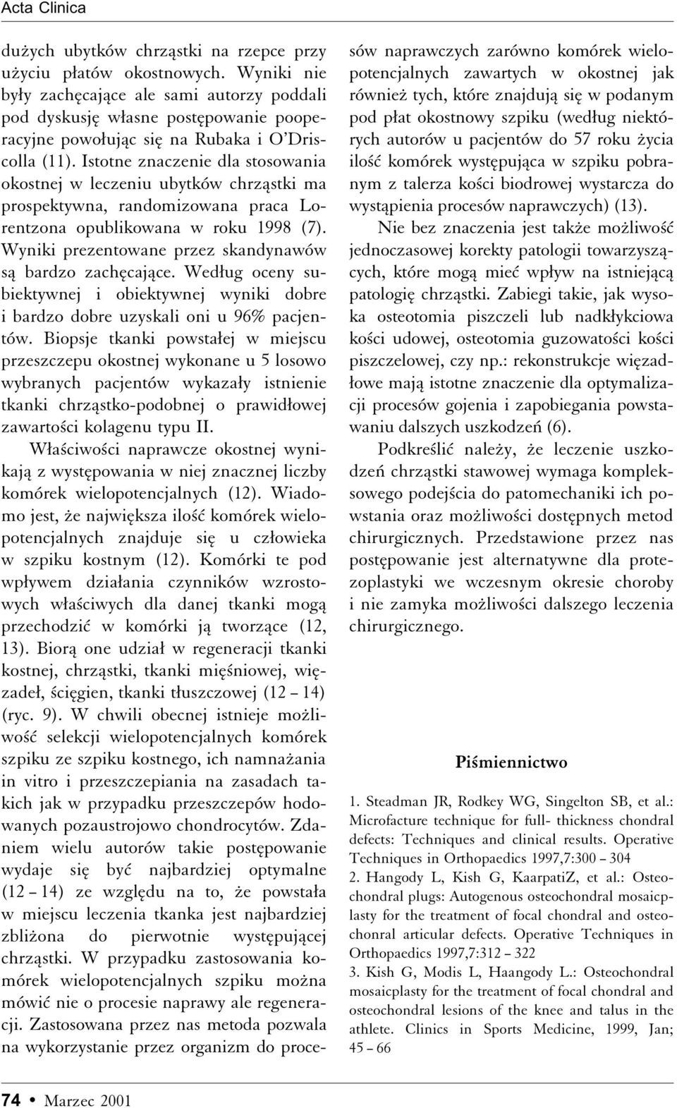 Istotne znaczenie dla stosowania okostnej w leczeniu ubytków chrzåstki ma prospektywna, randomizowana praca Lorentzona opublikowana w roku 1998 (7).