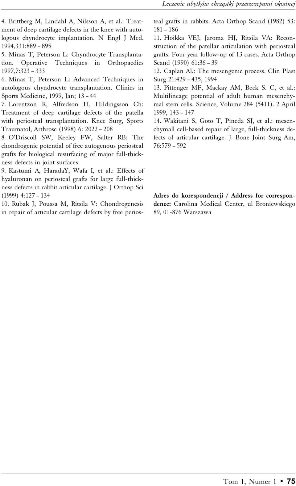 Minas T, Peterson L: Advanced Techniques in autologous chyndrocyte transplantation. Clinics in Sports Medicine, 1999, Jan; 13 44 7.