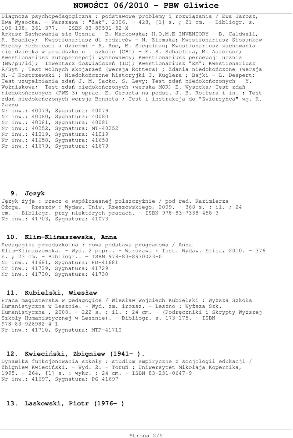 Ziemska; Kwestionariusz Stosunków Mi dzy rodzicami a dziemi - A. Roe, M. Siegelman; Kwestionariusz zachowania si dziecka w przedszkolu i szkole (CBI) - E. S. Schaefera, M.