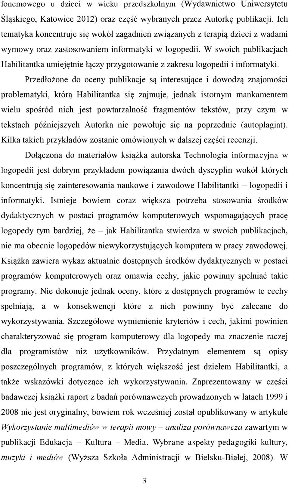 W swoich publikacjach Habilitantka umiejętnie łączy przygotowanie z zakresu logopedii i informatyki.