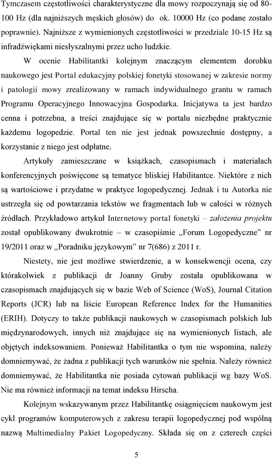 W ocenie Habilitantki kolejnym znaczącym elementem dorobku naukowego jest Portal edukacyjny polskiej fonetyki stosowanej w zakresie normy i patologii mowy zrealizowany w ramach indywidualnego grantu