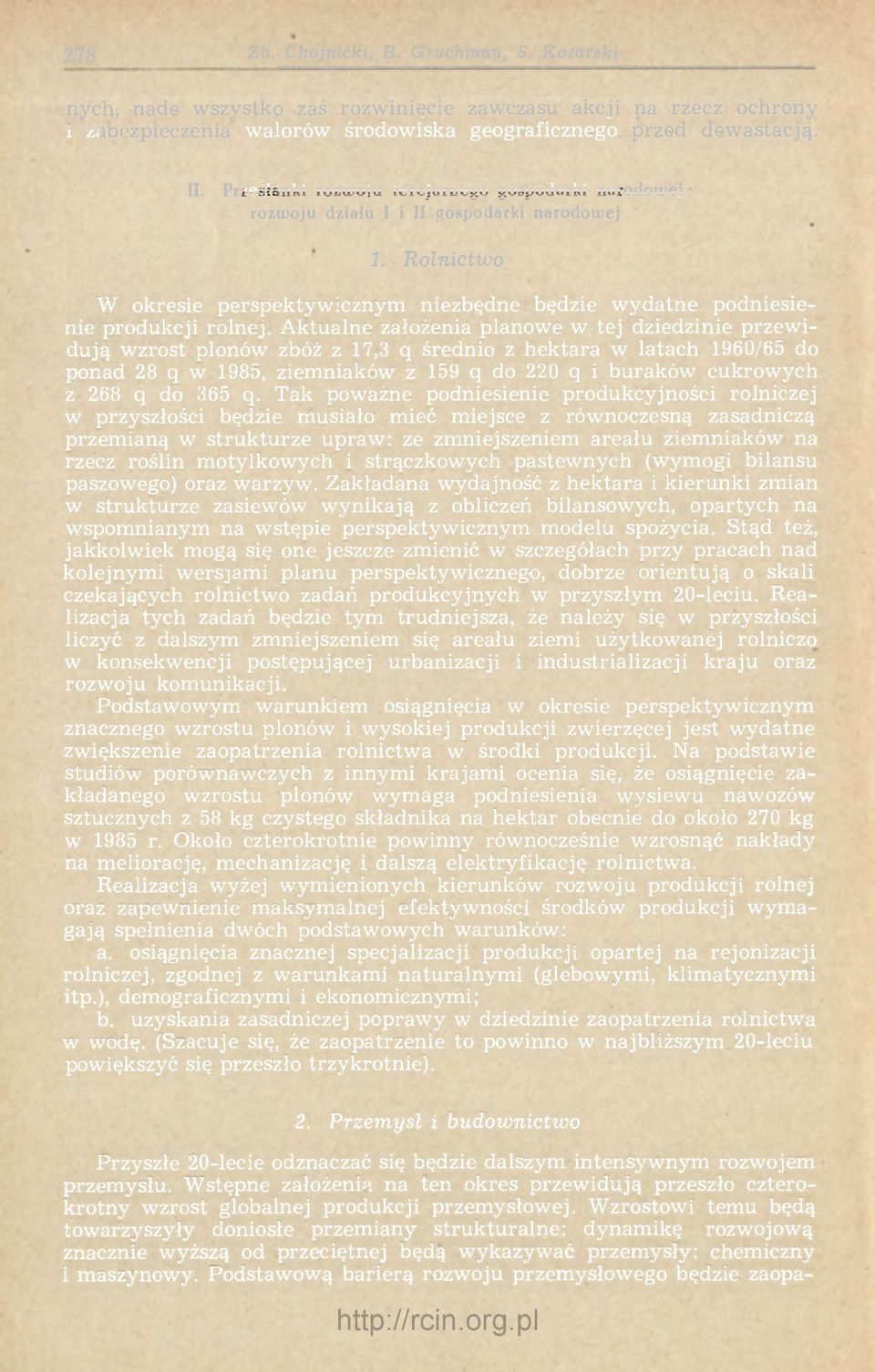 Aktualne założenia planowe w tej dziedzinie przewidują wzrost plonów zbóż z 17,3 q średnio z hektara w latach 1960/65 do ponad 28 q w 1985, ziemniaków z 159 q do 220 q i buraków cukrowych z 268 q do