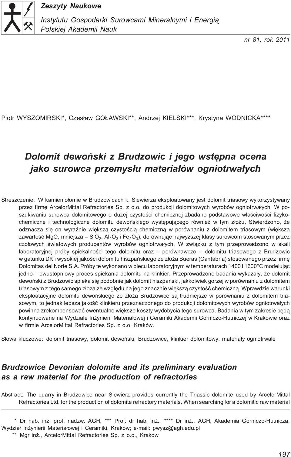 Siewierza eksploatowany jest dolomit triasowy wykorzystywany przez firmê ArcelorMittal Refractories Sp. z o.o. do produkcji dolomitowych wyrobów ogniotrwa³ych.