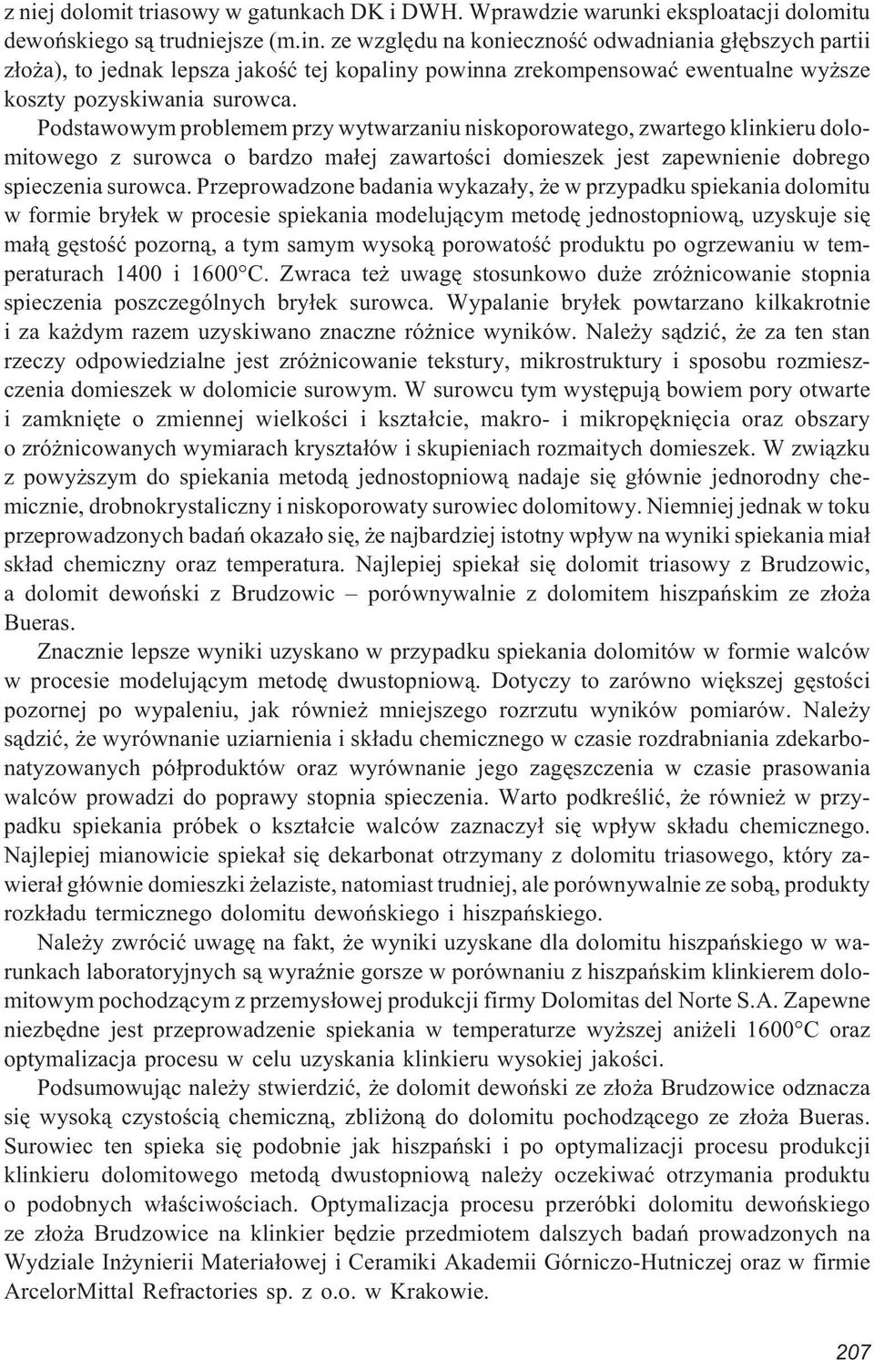 Podstawowym problemem przy wytwarzaniu niskoporowatego, zwartego klinkieru dolomitowego z surowca o bardzo ma³ej zawartoœci domieszek jest zapewnienie dobrego spieczenia surowca.