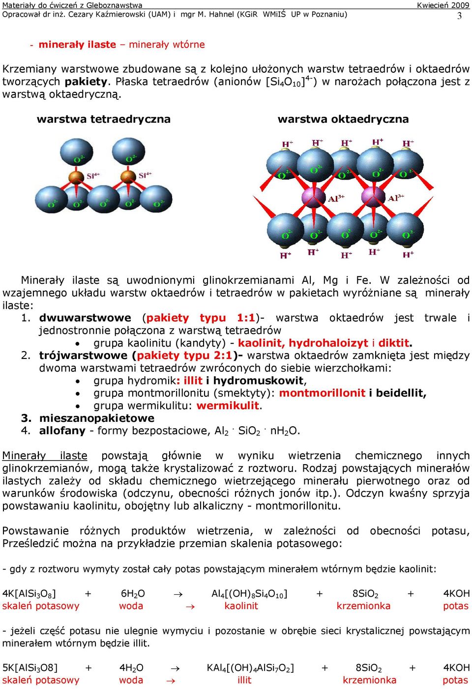 Płaska tetraedrów (anionów [Si 4 O 10 ] 4- ) w narożach połączona jest z warstwą oktaedryczną. warstwa tetraedryczna warstwa oktaedryczna Minerały ilaste są uwodnionymi glinokrzemianami Al, Mg i Fe.