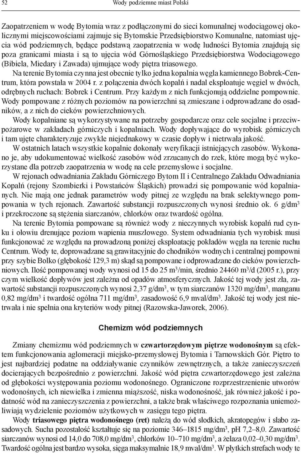 Miedary i Zawada) ujmujące wody piętra triasowego. Na terenie Bytomia czynna jest obecnie tylko jedna kopalnia węgla kamiennego Bobrek-Centrum, która powstała w 2004 r.