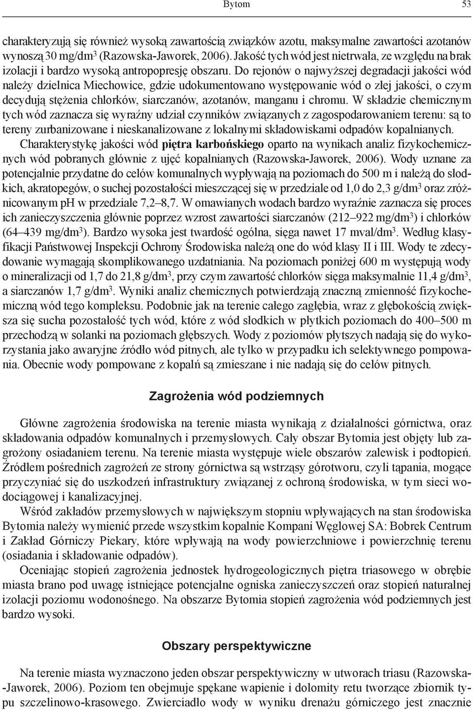 Do rejonów o najwyższej degradacji jakości wód należy dzielnica Miechowice, gdzie udokumentowano występowanie wód o złej jakości, o czym decydują stężenia chlorków, siarczanów, azotanów, manganu i