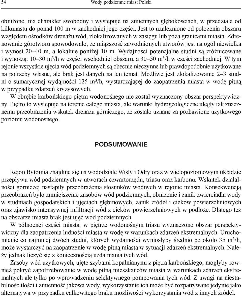 Zdrenowanie górotworu spowodowało, że miąższość zawodnionych utworów jest na ogół niewielka i wynosi 20 40 m, a lokalnie poniżej 10 m.