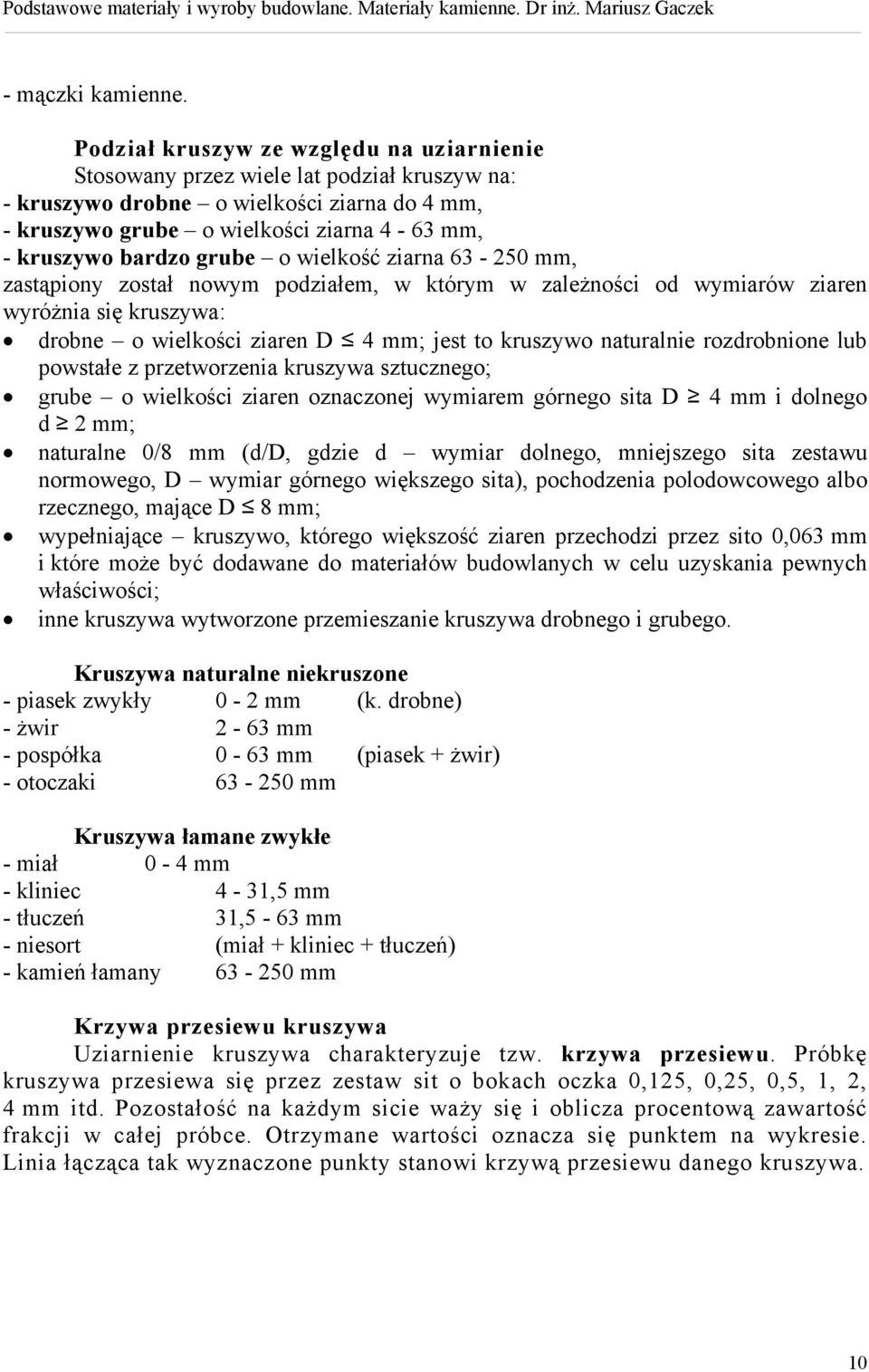 grube o wielkość ziarna 63-250 mm, zastąpiony został nowym podziałem, w którym w zależności od wymiarów ziaren wyróżnia się kruszywa: drobne o wielkości ziaren D 4 mm; jest to kruszywo naturalnie