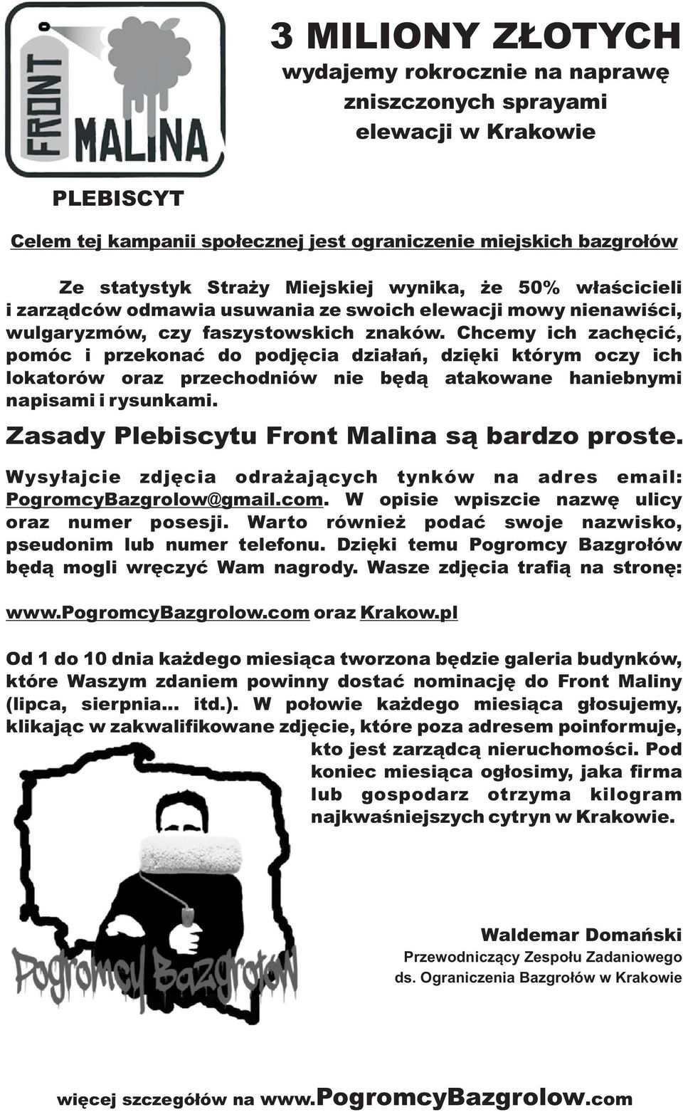 Chcemy ich zachêciæ, pomóc i przekonaæ do podjêcia dzia³añ, dziêki którym oczy ich lokatorów oraz przechodniów nie bêd¹ atakowane haniebnymi napisami i rysunkami.