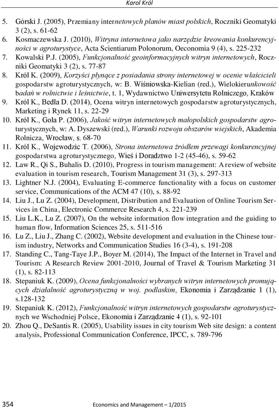 (2005), Funkcjonalność geoinformacyjnych witryn internetowych, Roczniki Geomatyki 3 (2), s. 77-87 8. Król K.