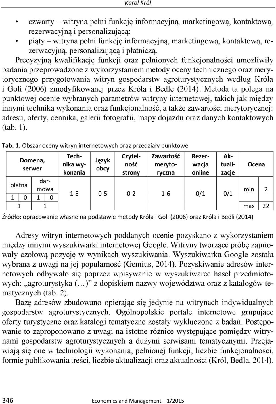 Precyzyjną kwalifikację funkcji oraz pełnionych funkcjonalności umożliwiły badania przeprowadzone z wykorzystaniem metody oceny technicznego oraz merytorycznego przygotowania witryn gospodarstw