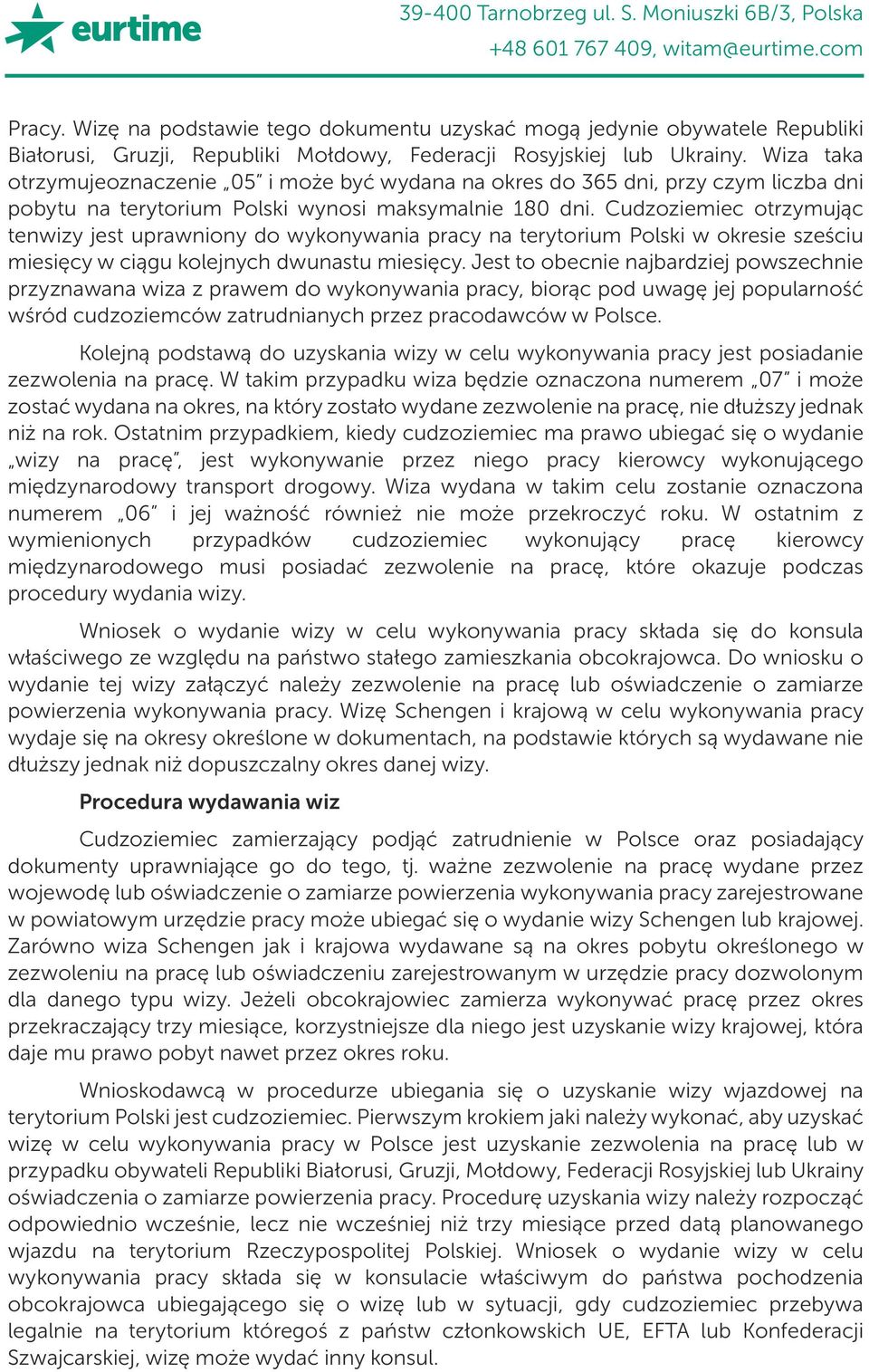 Cudzoziemiec otrzymując tenwizy jest uprawniony do wykonywania pracy na terytorium Polski w okresie sześciu miesięcy w ciągu kolejnych dwunastu miesięcy.