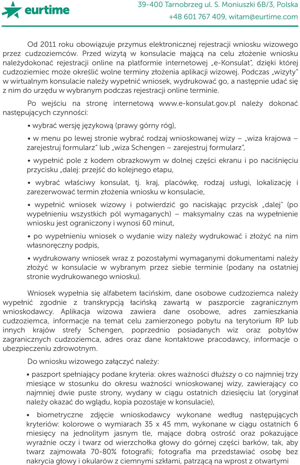 aplikacji wizowej. Podczas wizyty w wirtualnym konsulacie należy wypełnić wniosek, wydrukować go, a następnie udać się z nim do urzędu w wybranym podczas rejestracji online terminie.