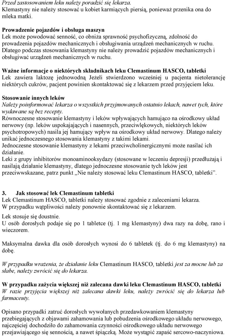 Dlatego podczas stosowania klemastyny nie należy prowadzić pojazdów mechanicznych i obsługiwać urządzeń mechanicznych w ruchu.