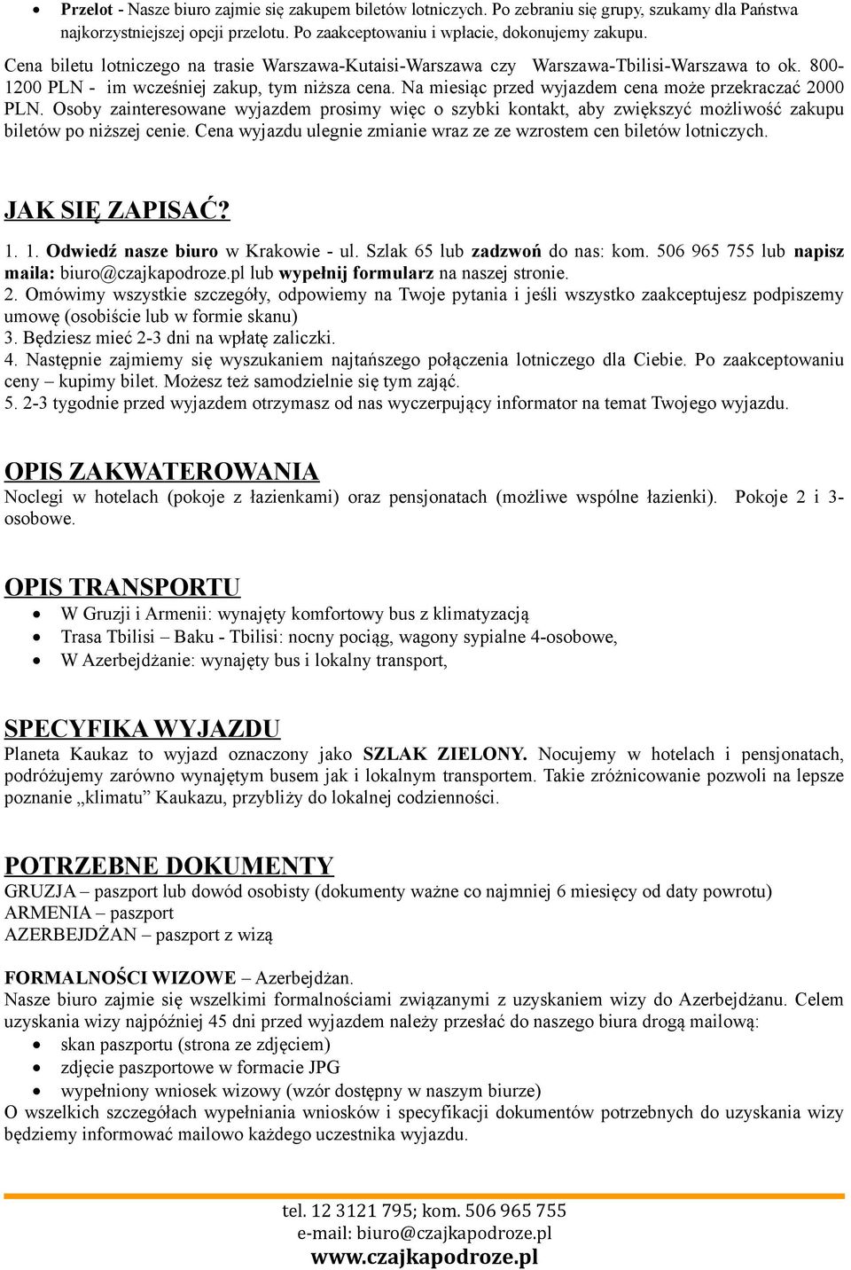 Na miesiąc przed wyjazdem cena może przekraczać 2000 PLN. Osoby zainteresowane wyjazdem prosimy więc o szybki kontakt, aby zwiększyć możliwość zakupu biletów po niższej cenie.