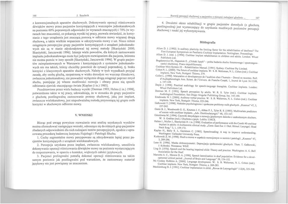 znaczenia), co pokazują wyniki tej pracy, pozwala stwierdzić, że korzystanie z tego urządzenia jest znaczącą pomocą w odbiorze mowy wiązanej drogą słuchową, a także wielkim wsparciem w odczytywaniu