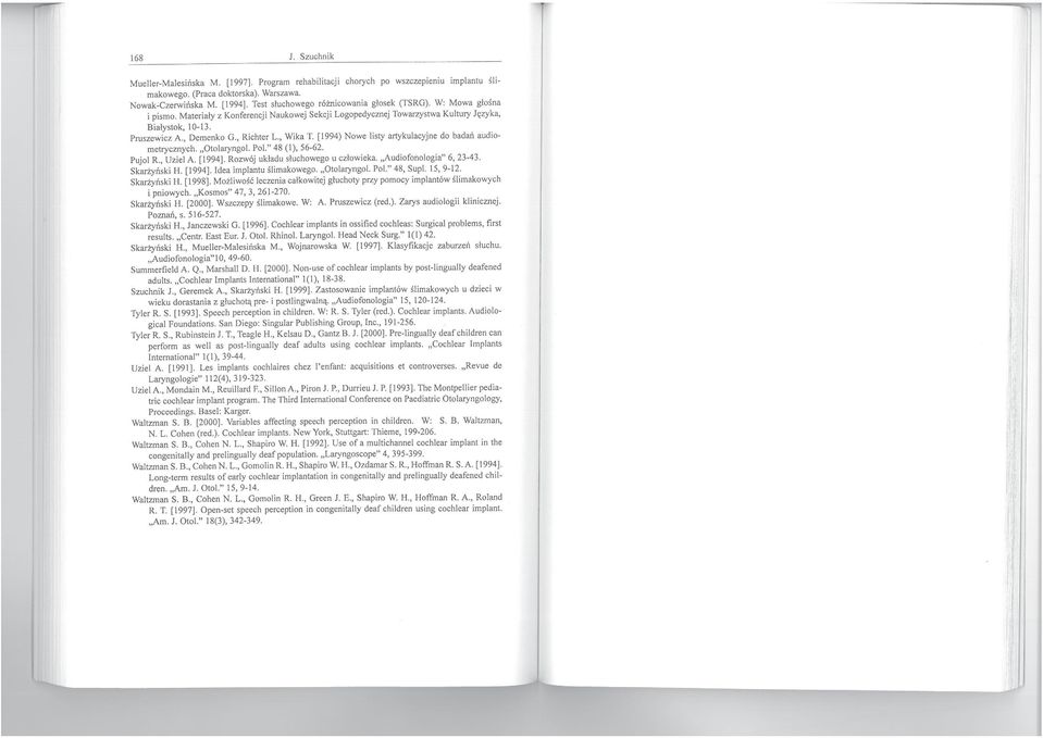 , Richter L., Wika T. [1994) Nowe listy artykulacyjne do badań audiometrycznych. "Otolaryngol. PoL" 48 (1), 56-62. Pujol R. UzieJ A. [1994]. Rozwój układu słuchowego u człowieka.