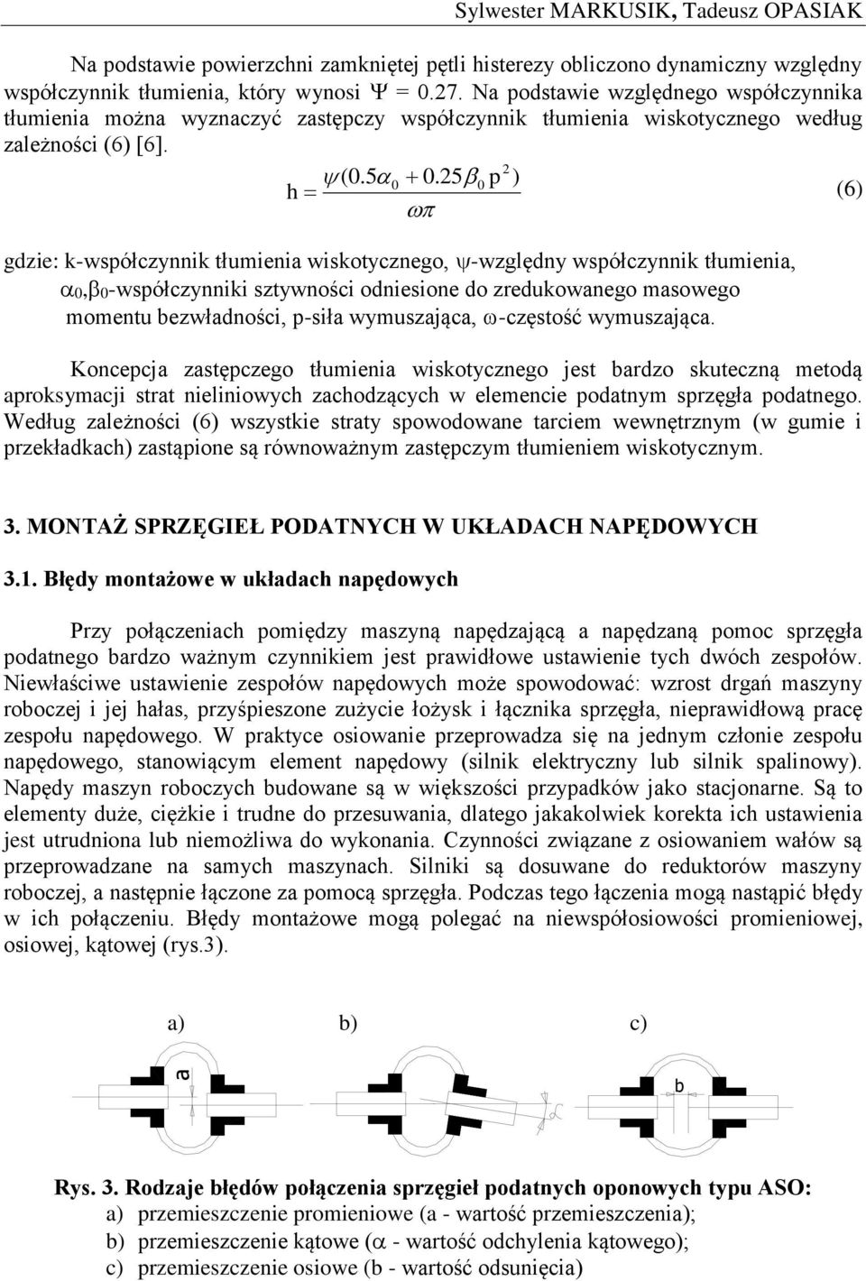 25 0 p ) h (6) gdzie: k-współczynnik tłumienia wiskotycznego, -względny współczynnik tłumienia, 0, 0-współczynniki sztywności odniesione do zredukowanego masowego momentu bezwładności, p-siła