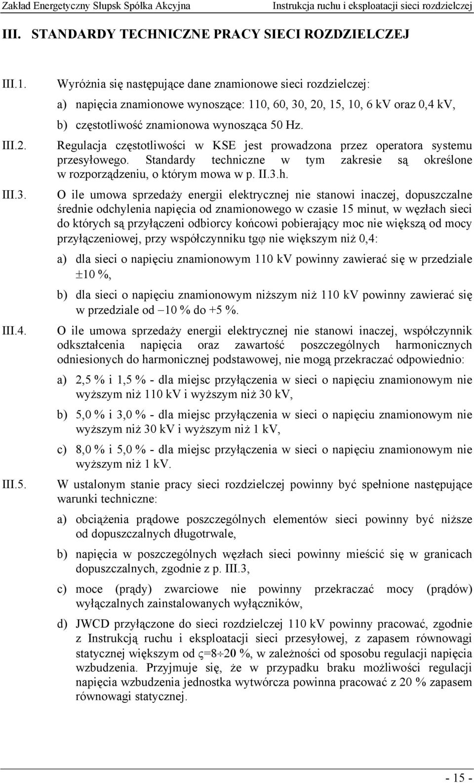 Regulacja częstotliwości w KSE jest prowadzona przez operatora systemu przesyłowego. Standardy techn