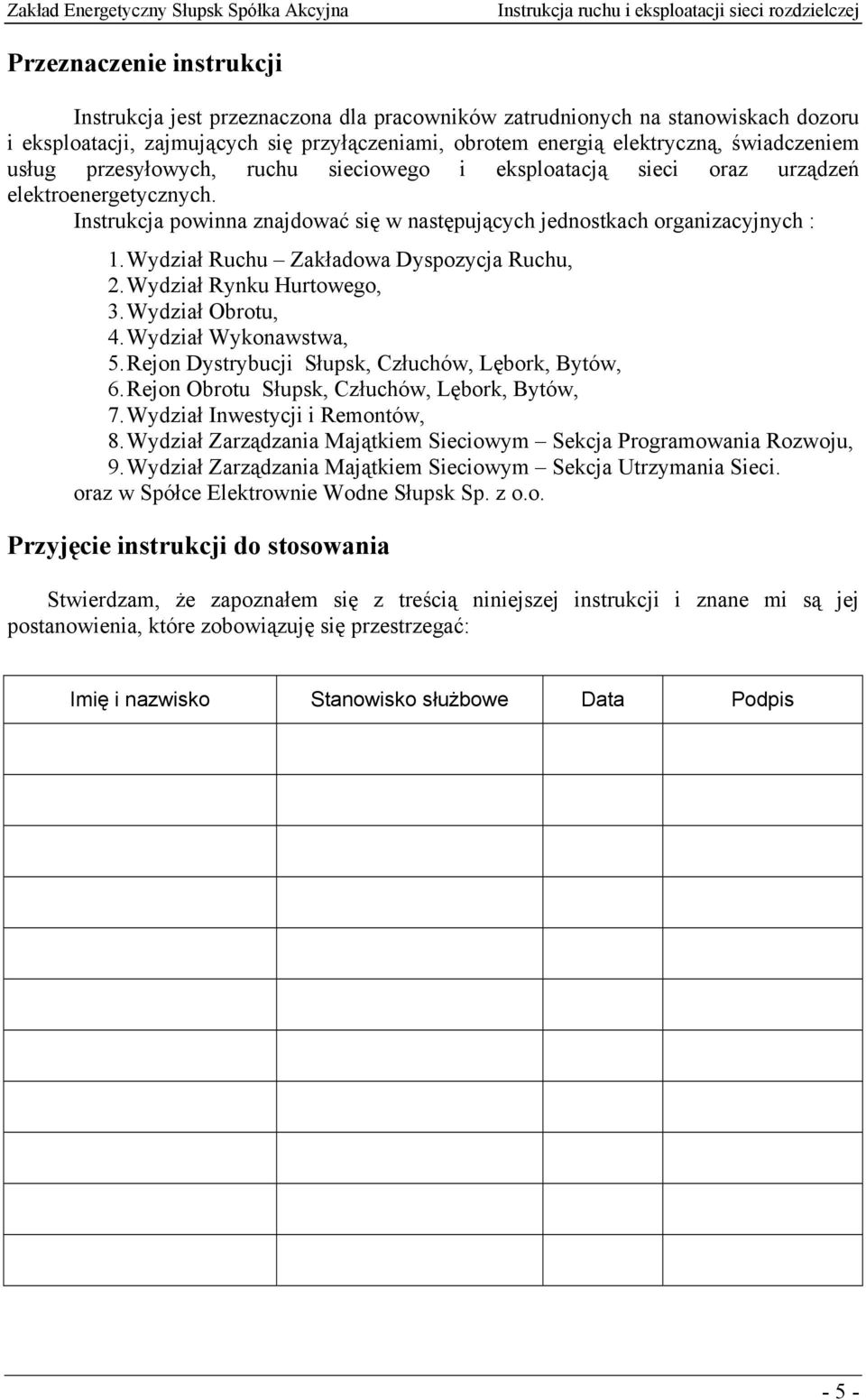 Instrukcja powinna znajdować się w następujących jednostkach organizacyjnych : 1. Wydział Ruchu Zakładowa Dyspozycja Ruchu, 2. Wydział Rynku Hurtowego, 3. Wydział Obrotu, 4. Wydział Wykonawstwa, 5.