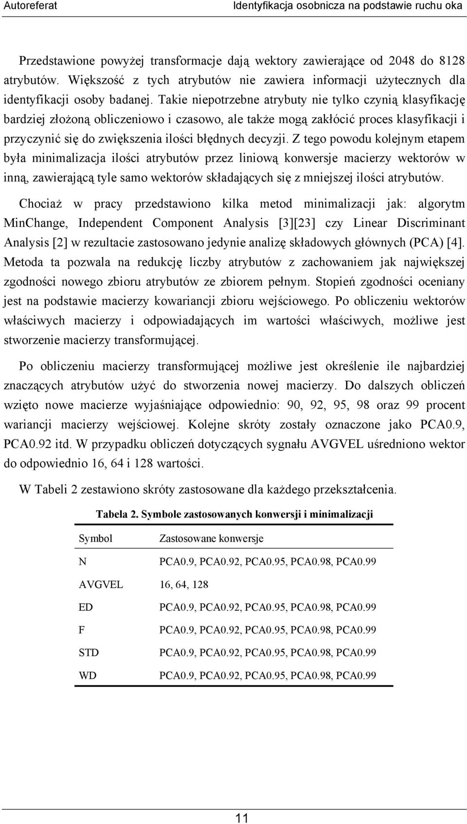 Z tego powodu kolejnym etapem była minimalizacja ilości atrybutów przez liniową konwersje macierzy wektorów w inną, zawierającą tyle samo wektorów składających się z mniejszej ilości atrybutów.