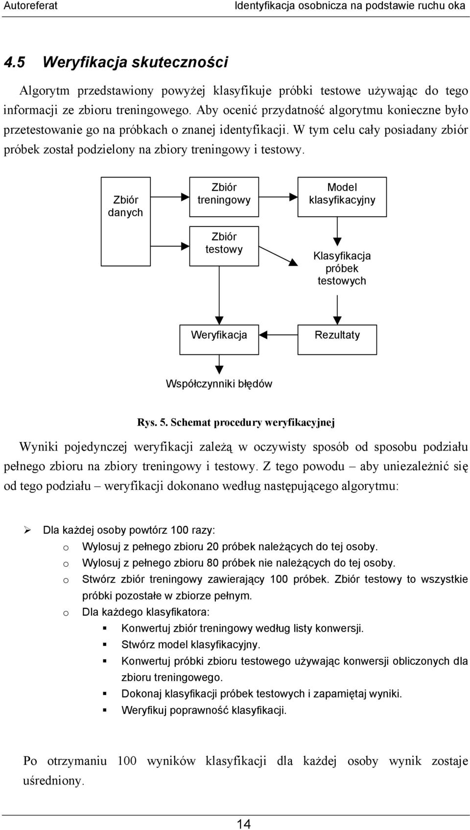 Zbiór danych Zbiór treningowy Zbiór testowy Model klasyfikacyjny Klasyfikacja próbek testowych Weryfikacja Rezultaty Współczynniki błędów Rys. 5.